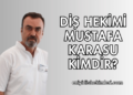 Diş Hekimi Mustafa Karasu Kimdir?