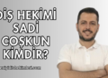 Diş Hekimi Sadi Coşkun Kimdir?
