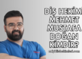 Diş Hekimi Mehmet Mustafa Doğan Kimdir?