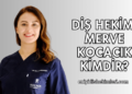 Diş Hekimi Merve Kocacık Kimdir?