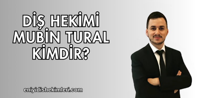 Diş Hekimi Mubin Tural Kimdir