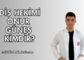 Diş Hekimi Onur Güneş Kimdir?