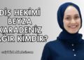 Diş Hekimi Beyza Karadeniz Sağır Kimdir?