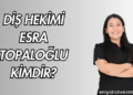 Diş Hekimi Esra Topaloğlu Kimdir?
