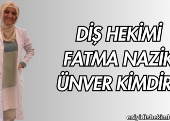 Diş Hekimi Fatma Nazik Ünver Kimdir?