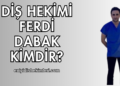 Diş Hekimi Ferdi Dabak Kimdir?