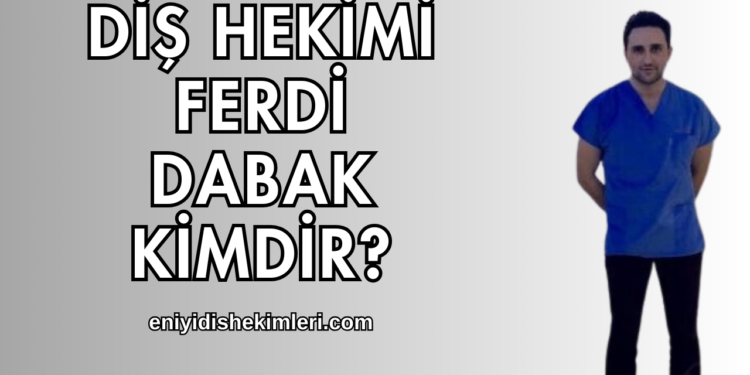 Diş Hekimi Ferdi Dabak Kimdir?