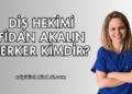 Diş Hekimi Fidan Akalın Berker Kimdir?