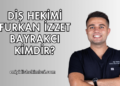 Diş Hekimi Furkan İzzet Bayrakcı Kimdir?