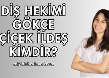 Diş Hekimi Gökçe Çiçek İldeş Kimdir?