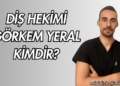 Diş Hekimi Görkem Yeral Kimdir?