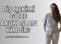 Diş Hekimi Göze Arukaslan Kimdir?