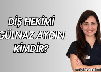 Diş Hekimi Gülnaz Aydın Kimdir?