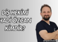 Diş Hekimi Hadi Özcan Kimdir?
