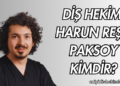 Diş Hekimi Harun Reşit Paksoy Kimdir?