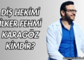 Diş Hekimi İlker Fehmi Karagöz Kimdir?