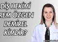 Diş Hekimi İrem Özgen Demirel Kimdir?