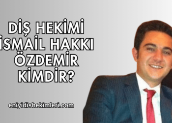 Diş Hekimi İsmail Hakkı Özdemir Kimdir?