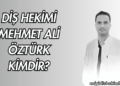 Diş Hekimi Mehmet Ali Öztürk Kimdir?