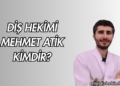Diş Hekimi Mehmet Atik Kimdir?