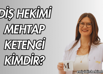 Diş Hekimi Mehtap Ketenci Kimdir?