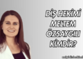 Diş Hekimi Meltem Özsaygılı Kimdir?