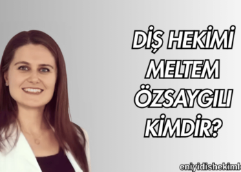 Diş Hekimi Meltem Özsaygılı Kimdir?