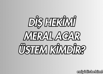 Diş Hekimi Meral Acar Üstem Kimdir?