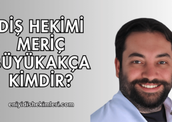 Diş Hekimi Meriç Büyükakça Kimdir?