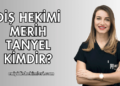 Diş Hekimi Merih Tanyel Kimdir
