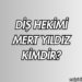 Diş Hekimi Mert Yıldız Kimdir?