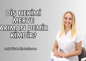 Diş Hekimi Merve Arıman Demir Kimdir?