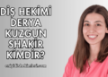 Diş Hekimi Derya Kuzgun Shakir Kimdir?