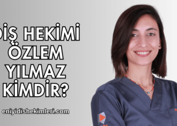 Diş Hekimi Özlem Yılmaz Kimdir?