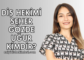 Diş Hekimi Seher Gözde Uğur Kimdir?