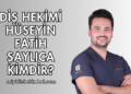 Diş Hekimi Hüseyin Fatih Şaylıca Kimdir?