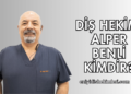 Diş Hekimi Alper Benli Kimdir?