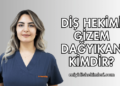 Diş Hekimi Gizem Dağyıkan Kimdir?