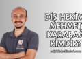 Diş Hekimi Mehmet Karabağ Kimdir?