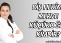 Diş Hekimi Merve Küçükoğlu Kimdir?