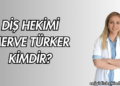 Diş Hekimi Merve Türker Kimdir?