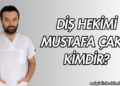 Diş Hekimi Mustafa Çakır Kimdir?
