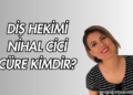 Diş Hekimi Nihal Cici Cüre Kimdir?