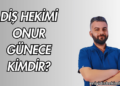Diş Hekimi Onur Günece Kimdir?
