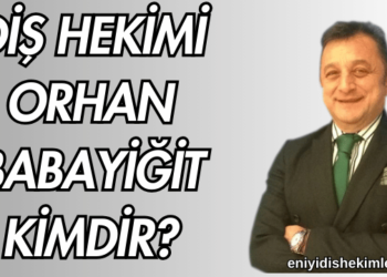 Diş Hekimi Orhan Babayiğit Kimdir?