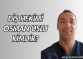 Diş Hekimi Osman Uslu Kimdir?