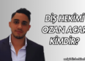 Diş Hekimi Ozan Acar Kimdir?