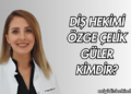 Diş Hekimi Özge Çelik Güler Kimdir?