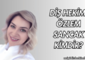 Diş Hekimi Özlem Sancak Kimdir?