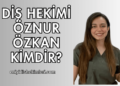 Diş Hekimi Öznur Özkan Kimdir?